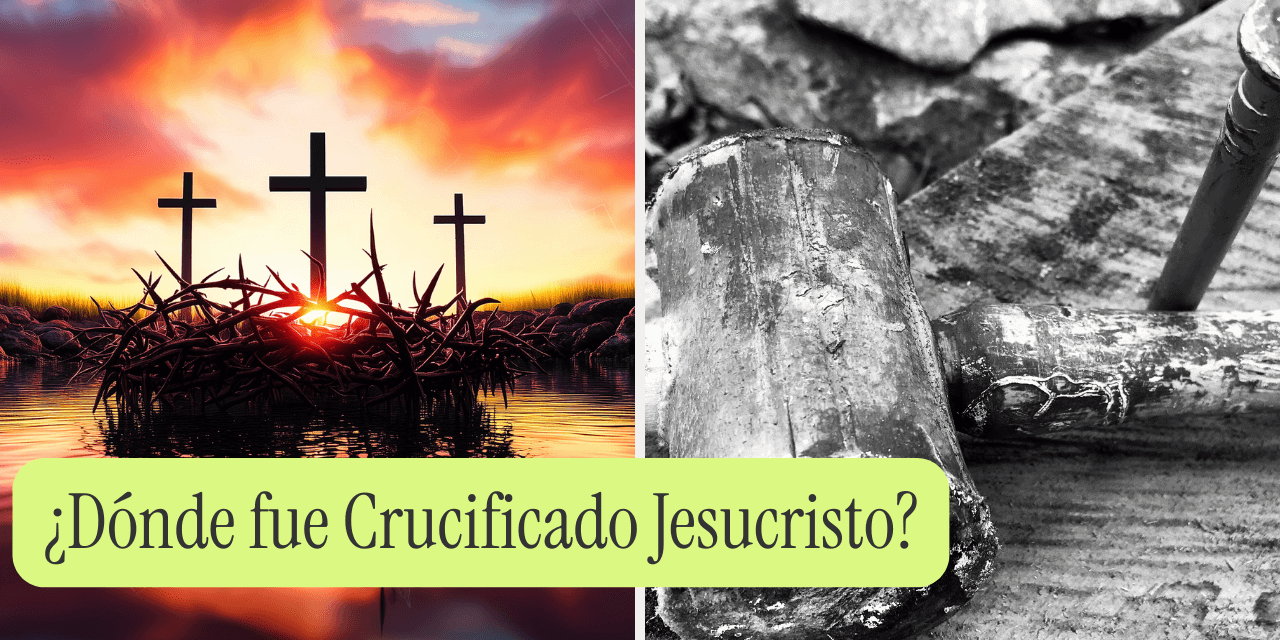 ¿Dónde fue Crucificado Jesucristo?