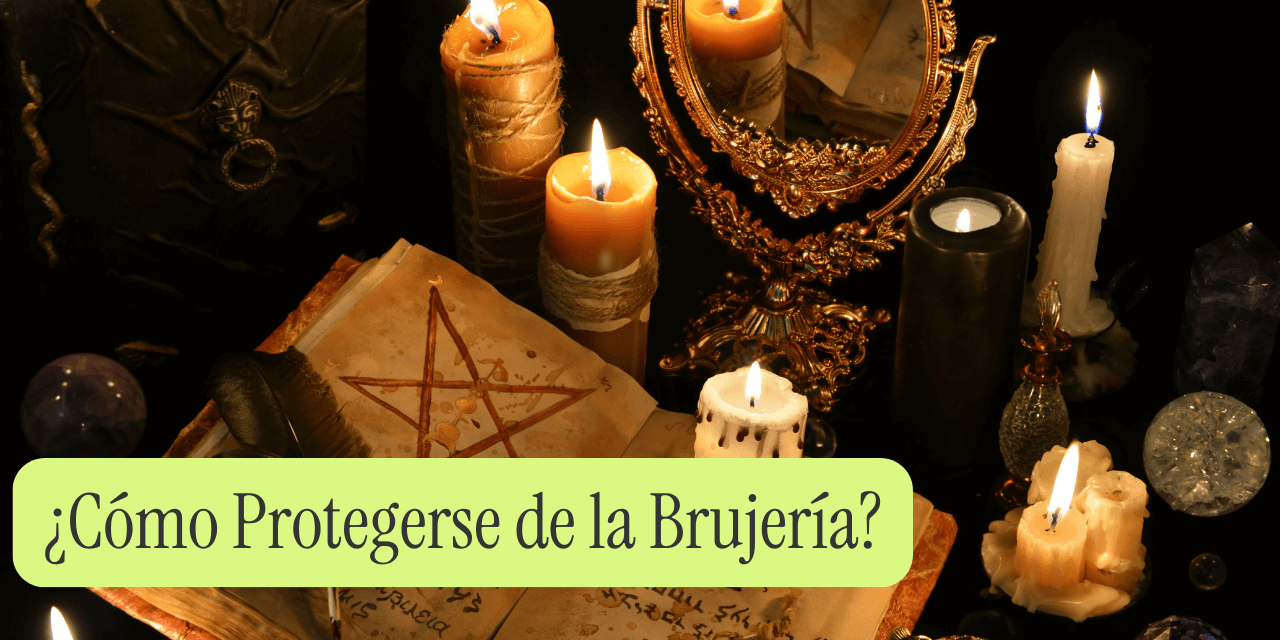 ¿Cómo Protegerse de la Brujería?