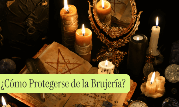 ¿Cómo Protegerse de la Brujería?