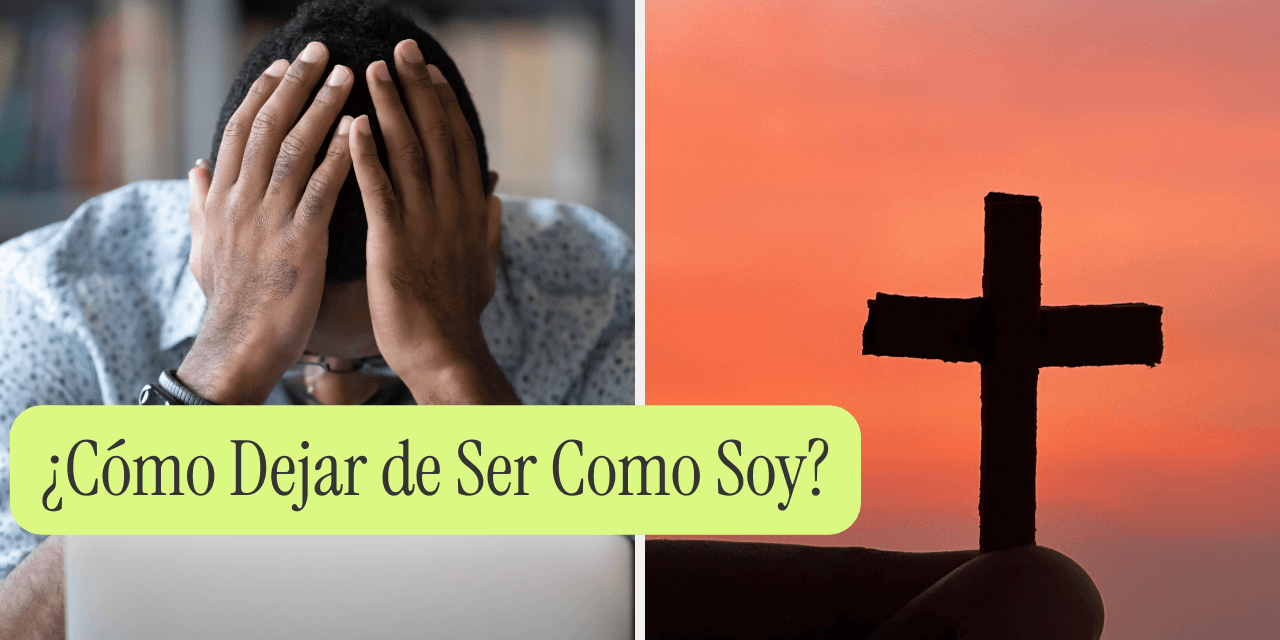 ¿Cómo Dejar de Ser Como Soy?