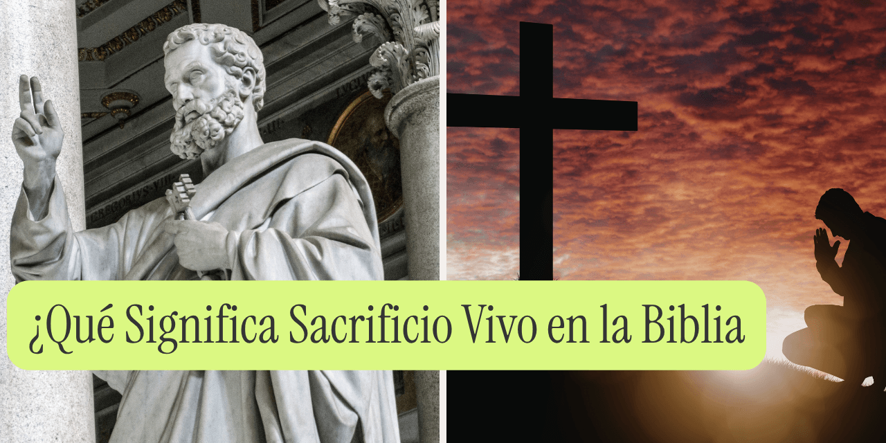 ¿Qué Significa Sacrificio Vivo en la Biblia?