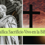 ¿Qué Significa Sacrificio Vivo en la Biblia?