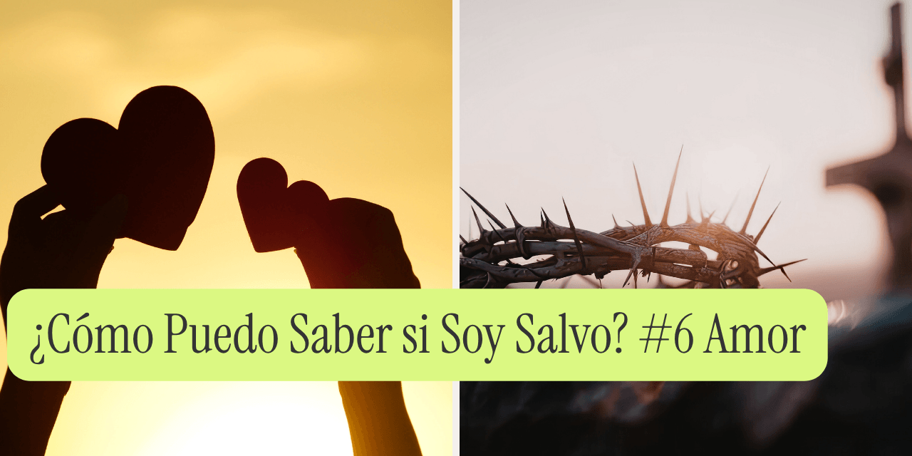 ¿Cómo Puedo Saber si Soy Salvo? #6 Amor