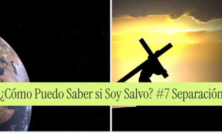 ¿Cómo Puedo Saber si Soy Salvo? #7 Separación del Mundo