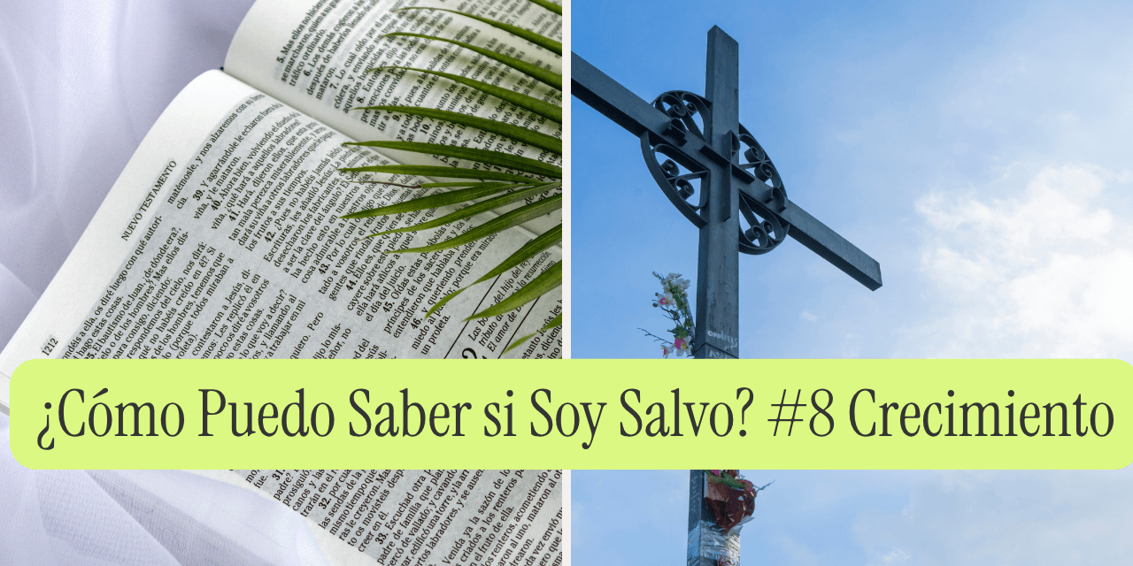 ¿Cómo Puedo Saber si Soy Salvo? #8 Crecimiento Espiritual