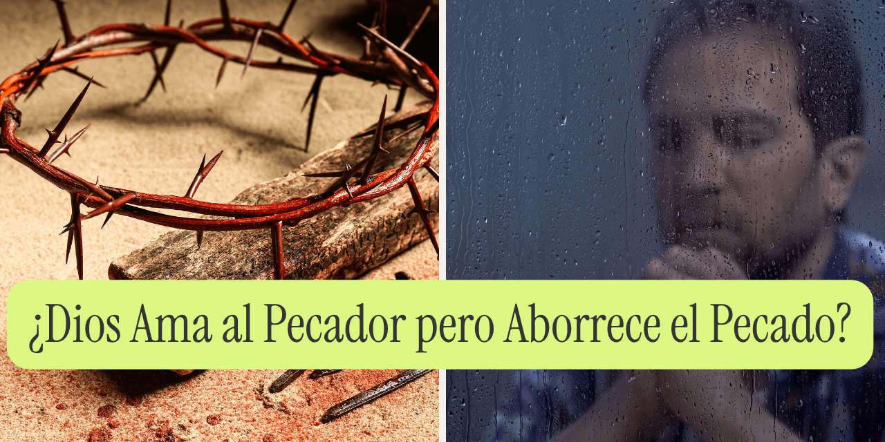 ¿Dios Ama al Pecador pero Aborrece el Pecado?