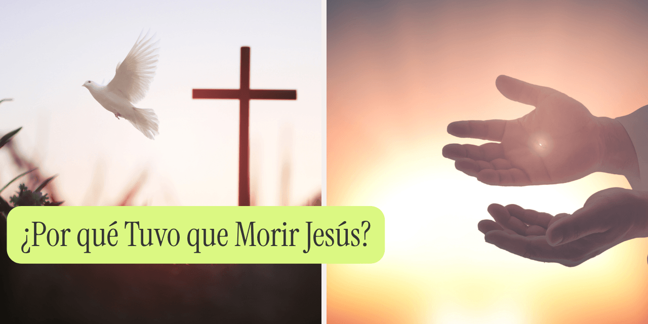 ¿Por qué Tuvo que Morir Jesús?
